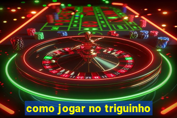 como jogar no triguinho